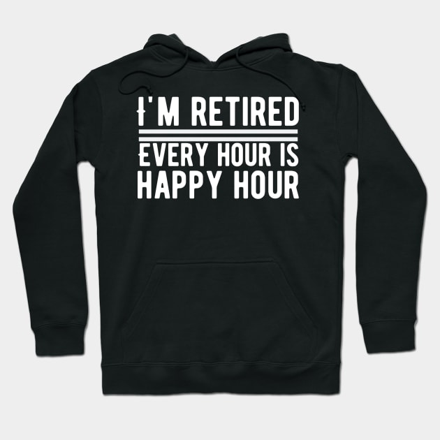 I'm Retired, Every Hour Is Happy Hour Retirement Hoodie by Alennomacomicart